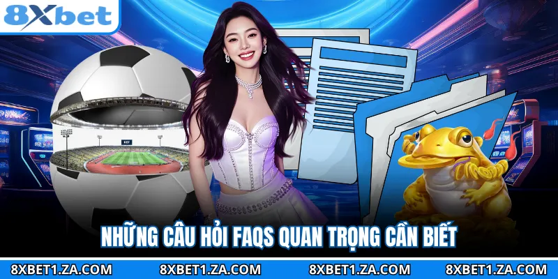Những câu hỏi FAQs quan trọng cần biết