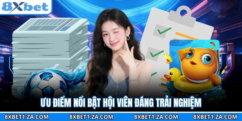 Ưu điểm nổi bật hội viên đáng trải nghiệm